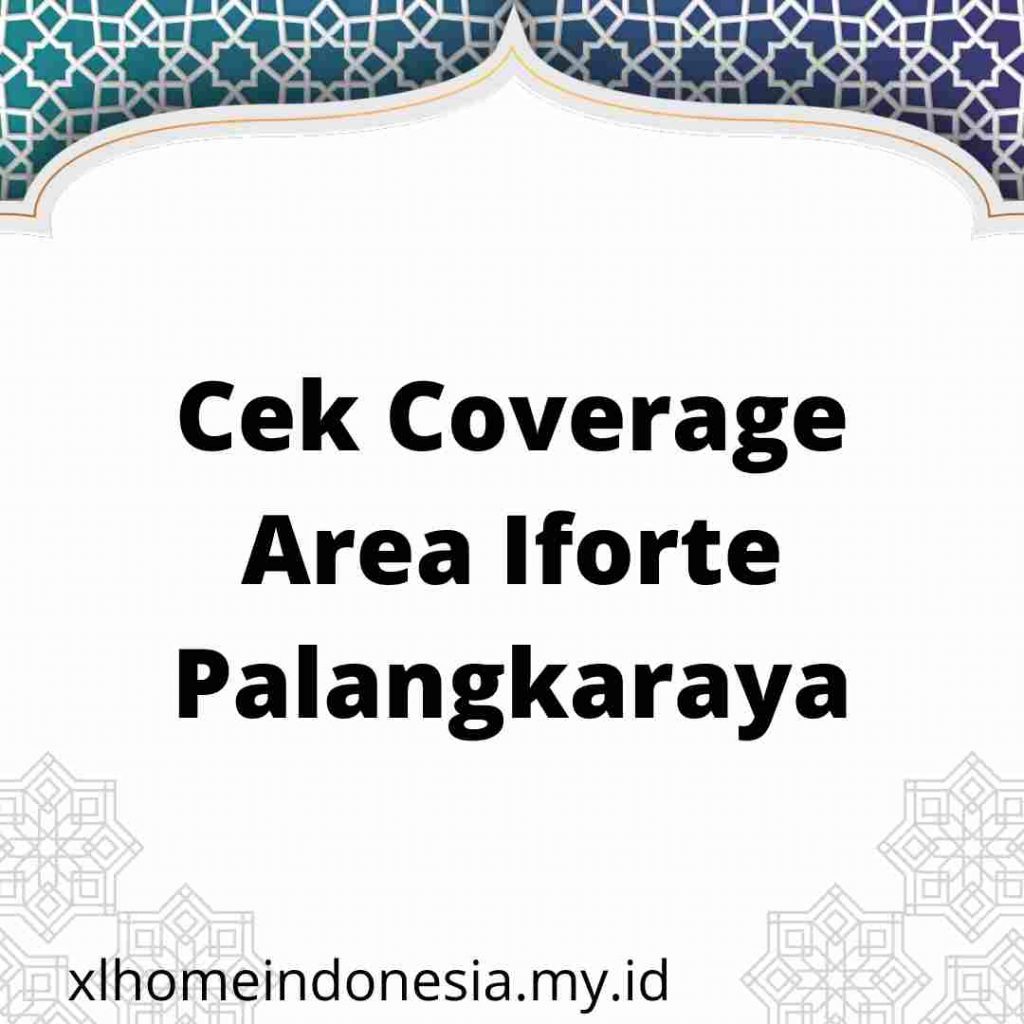 Cek Coverage Area Iforte Palangkaraya